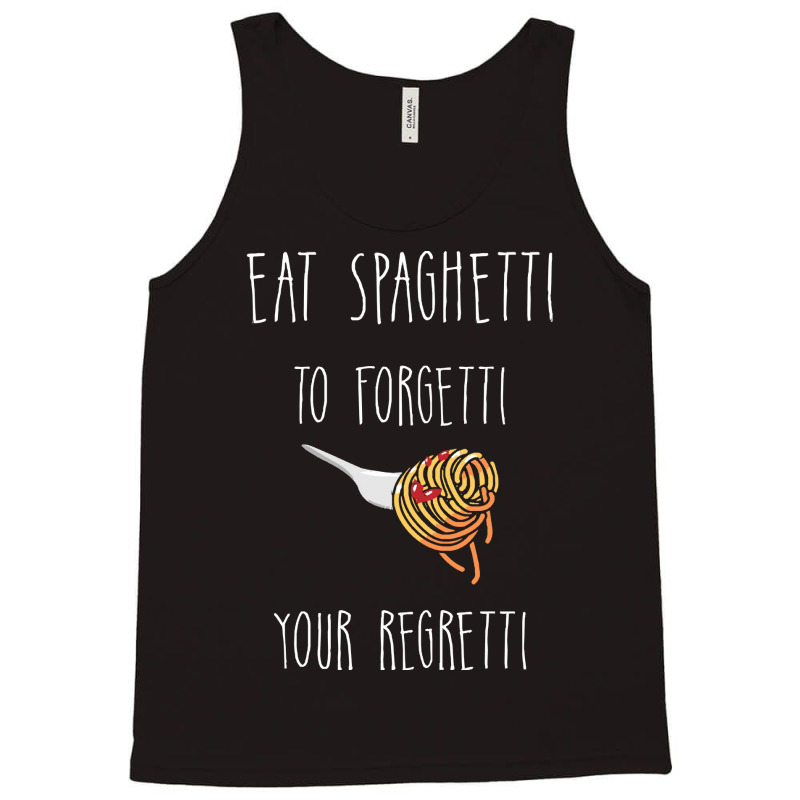 Eat Spaghetti To Forgetti Your Regretti T  Shirt Eat Spaghetti To Forg Tank Top by larkhorse | Artistshot