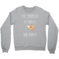 Eat Spaghetti To Forgetti Your Regretti T  Shirt Eat Spaghetti To Forg Crewneck Sweatshirt | Artistshot