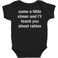 Come A Little Closer And I'll Teach You About Rabies T Shirt Baby Bodysuit | Artistshot