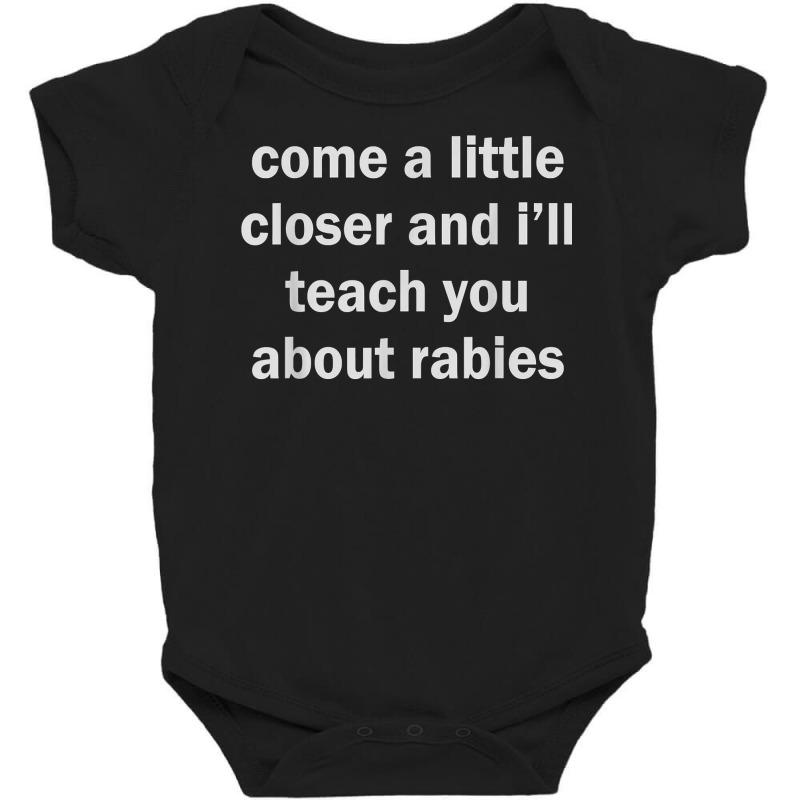 Come A Little Closer And I'll Teach You About Rabies T Shirt Baby Bodysuit | Artistshot