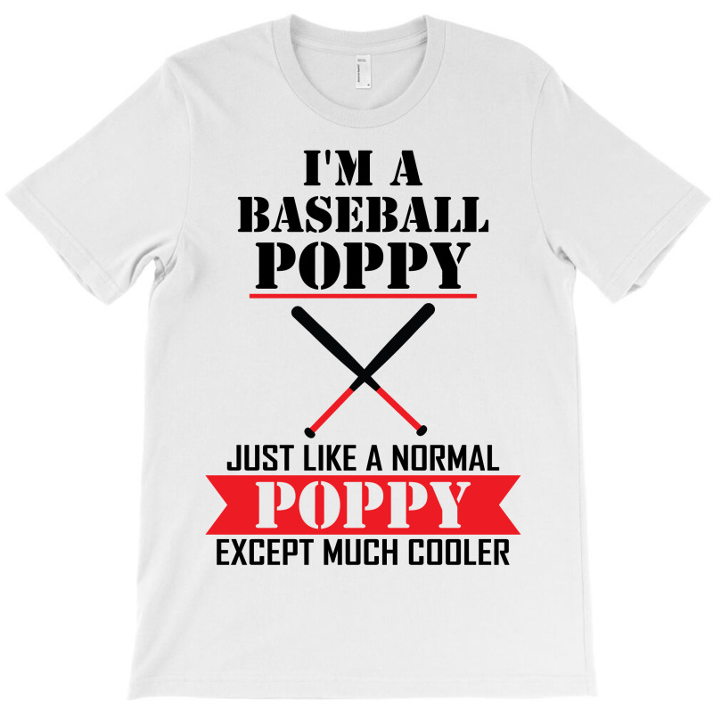 I'm A Baseball Poppy Just Like A Normal Poppy Except Much Cooler T-shirt | Artistshot