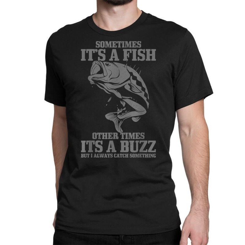 Mens Sometimes It's A Fish Other Times A Buzz Funny Fishing Gift T