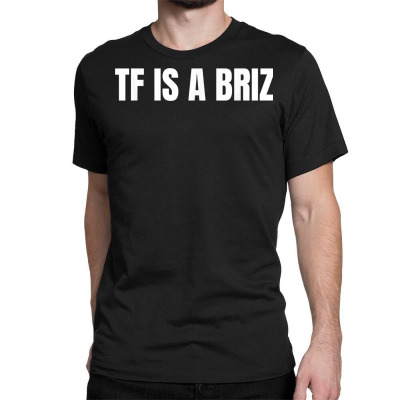 Tf Is A Briz Funny Kai Cenat T Shirt Classic T-shirt. By Artistshot