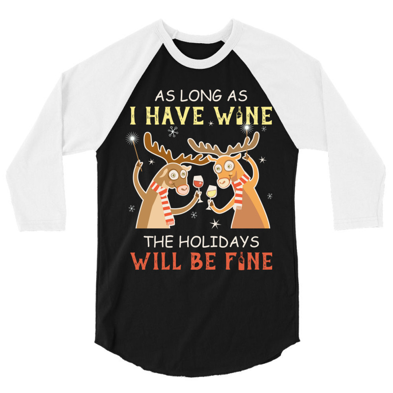 As Long As I Have Wine The Holidays Will Be Fine T Shirt T-shirt 3/4 Sleeve Shirt | Artistshot