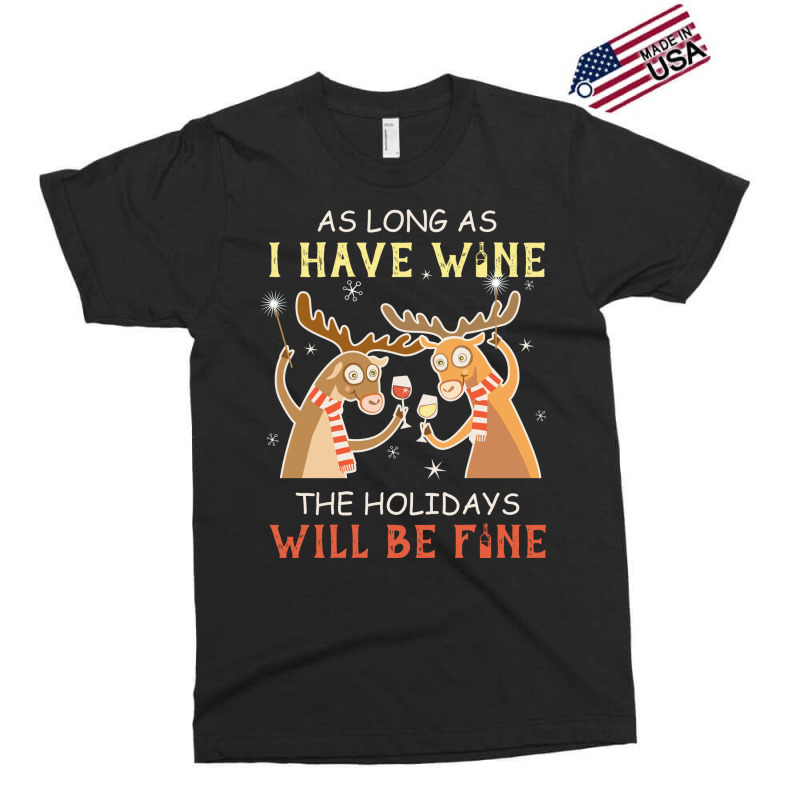 As Long As I Have Wine The Holidays Will Be Fine T Shirt T-shirt Exclusive T-shirt | Artistshot