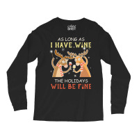 As Long As I Have Wine The Holidays Will Be Fine T Shirt T-shirt Long Sleeve Shirts | Artistshot