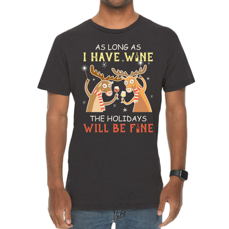 As Long As I Have Wine The Holidays Will Be Fine T Shirt T-shirt Vintage T-shirt | Artistshot