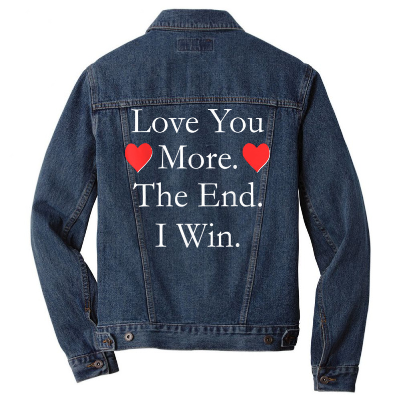 Love You More The End I Win Funny Valentine's Day T Shirt Men Denim Jacket | Artistshot