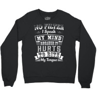 No Filter I Speak My Mind Because It Hurts To Bite My Tongue T Shirt T Crewneck Sweatshirt | Artistshot