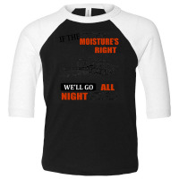 If The Moisture's Right Toddler 3/4 Sleeve Tee | Artistshot