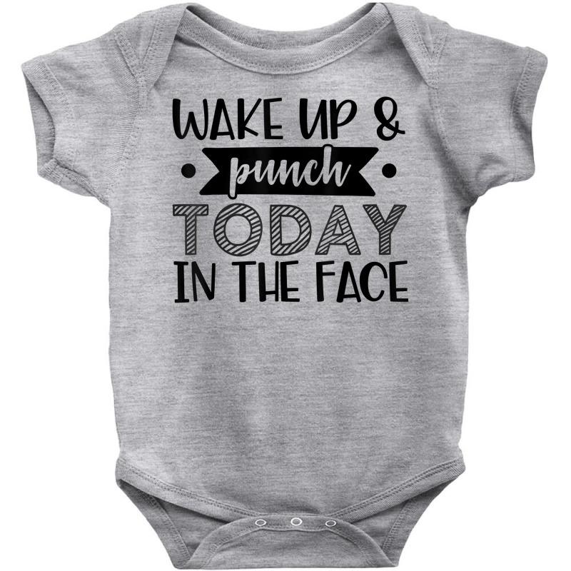 Wake Up & Punch Today In Face Funny Sarcastic Novelty Item T Shirt Baby Bodysuit by kryloxsiriaso4 | Artistshot