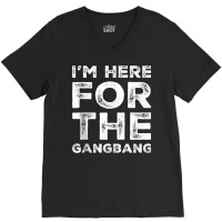 I'm Here For The Gangbang Dirty Sarcastic Sex Saying Tank Top V-neck Tee | Artistshot