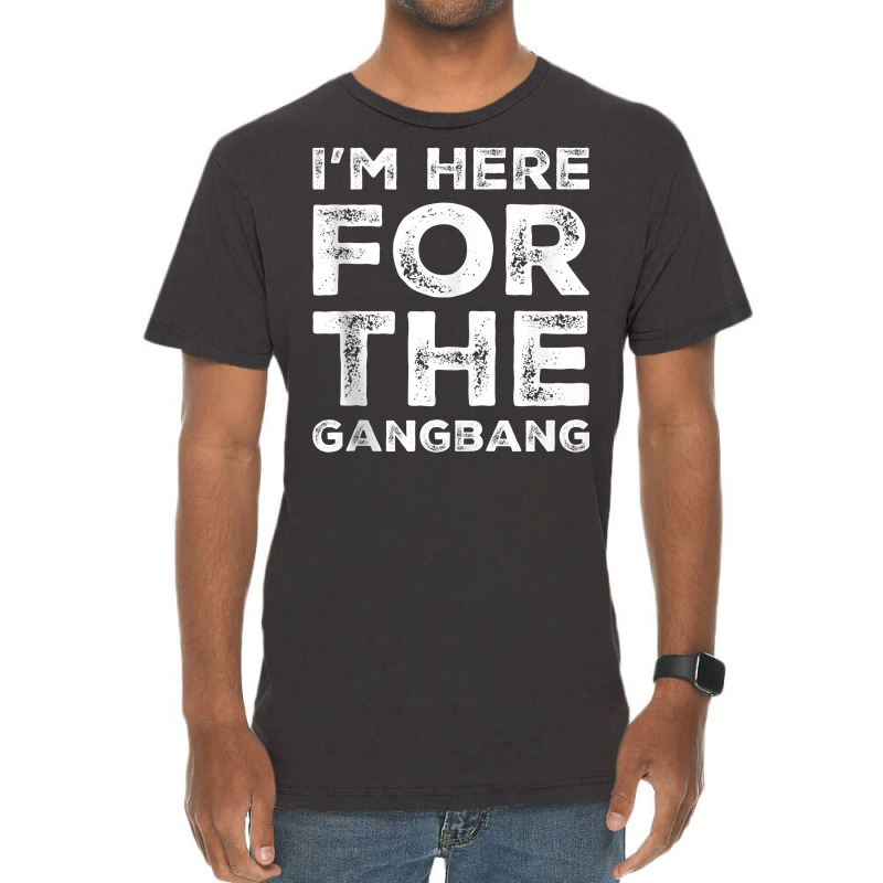 I'm Here For The Gangbang Dirty Sarcastic Sex Saying Tank Top Vintage T-shirt | Artistshot