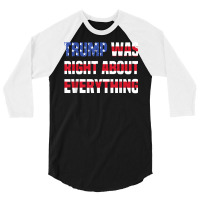 Pro Donald Trump Trump Was Right About Everything T Shirt 3/4 Sleeve Shirt | Artistshot