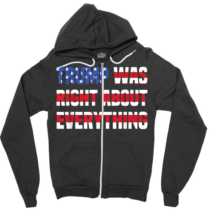 Pro Donald Trump Trump Was Right About Everything T Shirt Zipper Hoodie | Artistshot