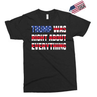 Pro Donald Trump Trump Was Right About Everything T Shirt Exclusive T-shirt | Artistshot