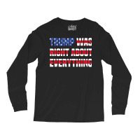 Pro Donald Trump Trump Was Right About Everything T Shirt Long Sleeve Shirts | Artistshot