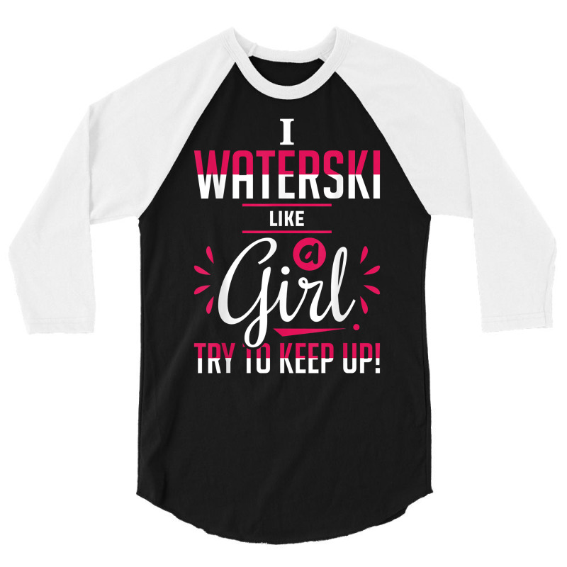 Waterskiing Waterski Like A Girl Water Skiing Ski Apparel T Shirt 3/4 Sleeve Shirt by roussoevjaapg6u | Artistshot