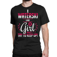 Waterskiing Waterski Like A Girl Water Skiing Ski Apparel T Shirt Classic T-shirt | Artistshot