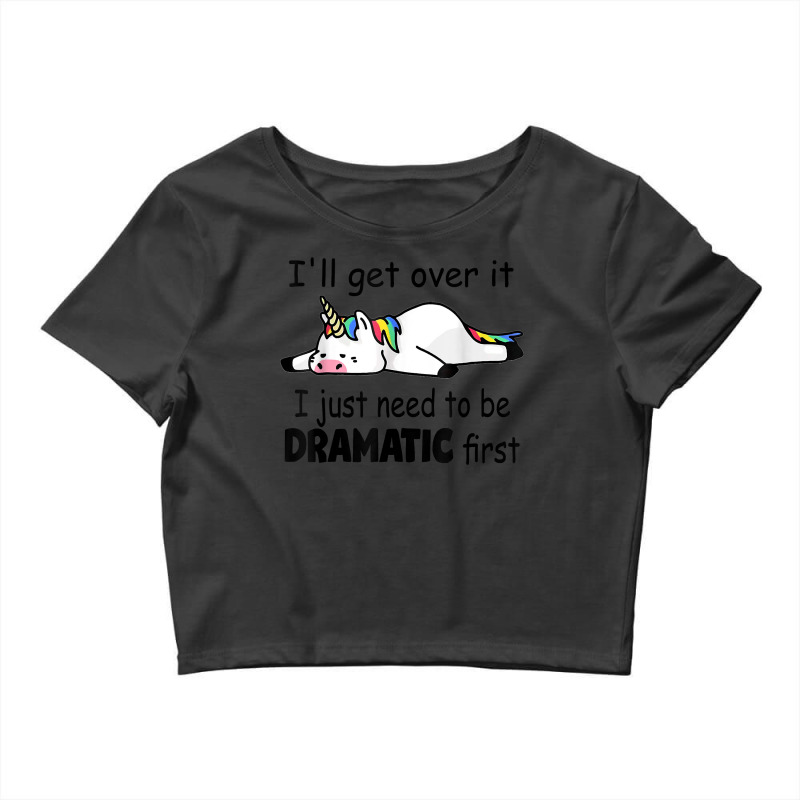 Funny I'll Get Over It I Just Need To Be Dramatic First T Shirt Crop Top by paisleafuscaldo | Artistshot