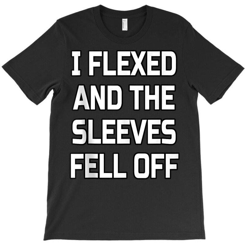 I Flexed And The Sleeves Fell Off  Bodybuilder Gym Workout Tank Top T-shirt | Artistshot