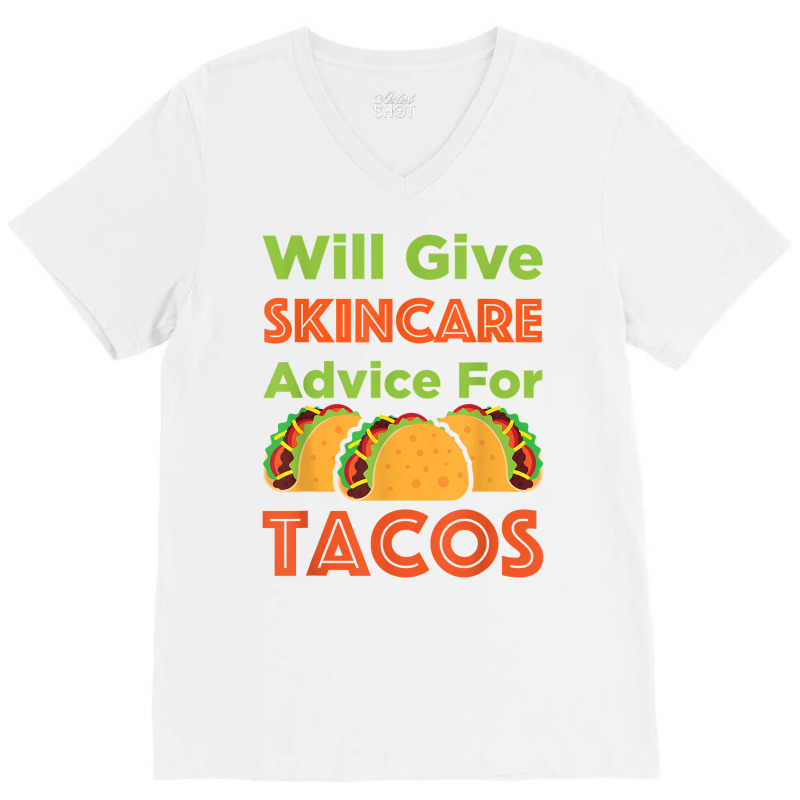 Will Give Skincare Advice For Tacos Aesthetician Esthetician T Shirt V-neck Tee | Artistshot