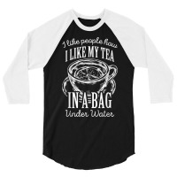 I Like People How I Like My Tea In A Bag Under Water T Shirt 3/4 Sleeve Shirt | Artistshot