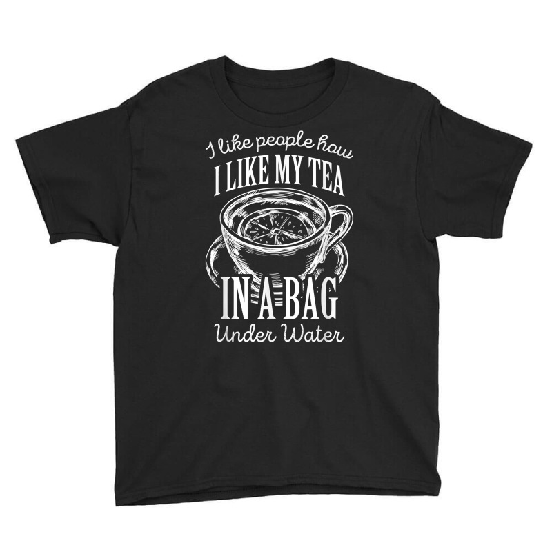 I Like People How I Like My Tea In A Bag Under Water T Shirt Youth Tee by shoaibmolleda | Artistshot