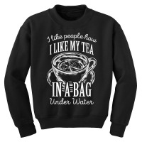 I Like People How I Like My Tea In A Bag Under Water T Shirt Youth Sweatshirt | Artistshot