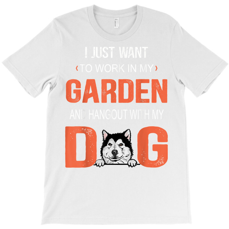 Work In My Garden And Hangout With My Dog Alaskan Malamute T Shirt T-shirt | Artistshot