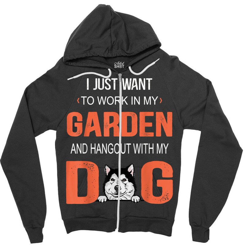 Work In My Garden And Hangout With My Dog Alaskan Malamute T Shirt Zipper Hoodie | Artistshot