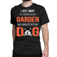 Work In My Garden And Hangout With My Dog Alaskan Malamute T Shirt Classic T-shirt | Artistshot