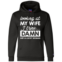 Looking At My Wife I Think Damn Champion Hoodie | Artistshot