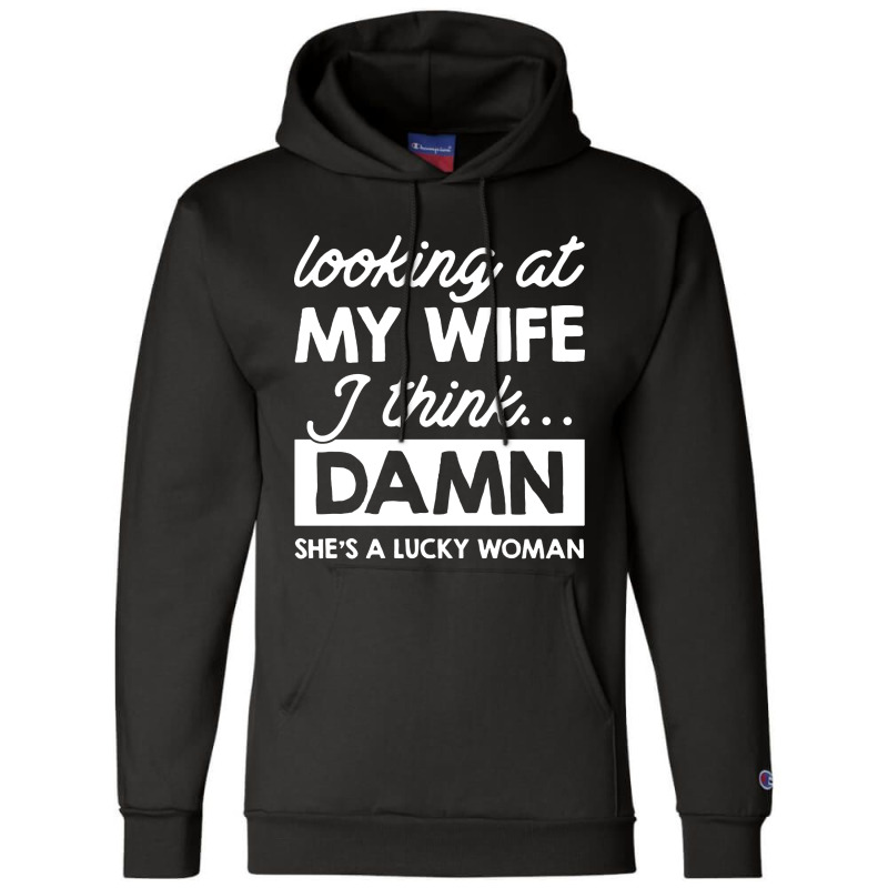 Looking At My Wife I Think Damn Champion Hoodie | Artistshot