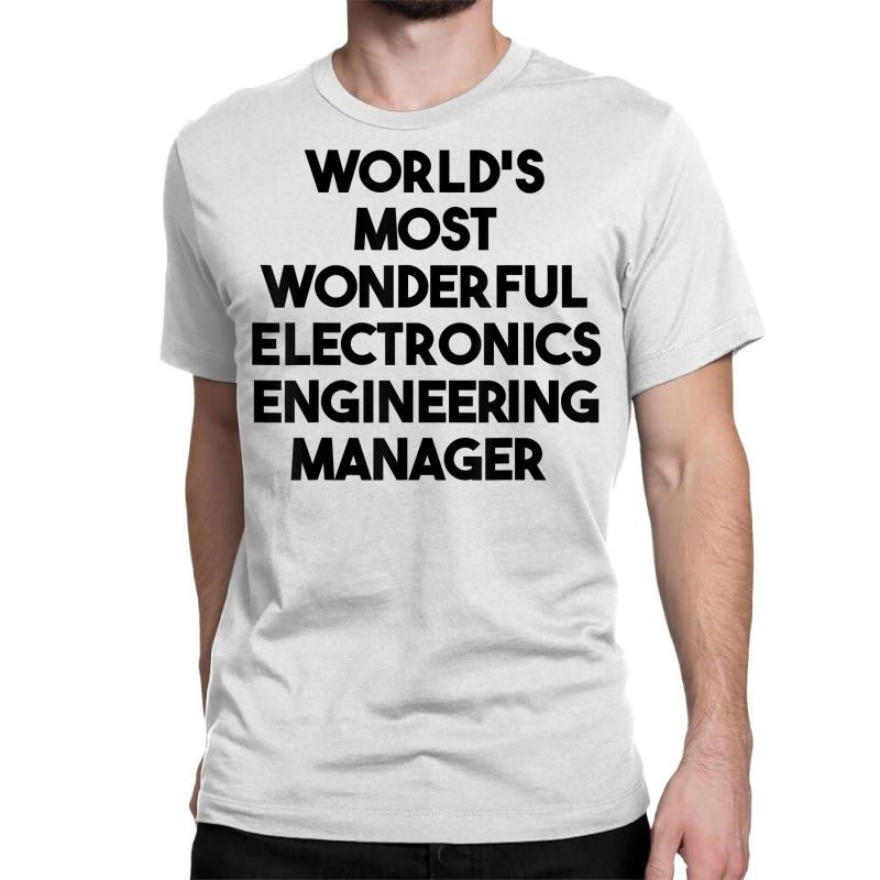 World's Most Wonderful Electronics Engineering Manager T Shirt Classic T-shirt by riesshrpulice9gx | Artistshot