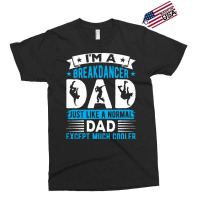 Breakdancer Dad Gifts T  Shirt I'm A Breakdancer Dad Break Dancing Hip Exclusive T-shirt | Artistshot