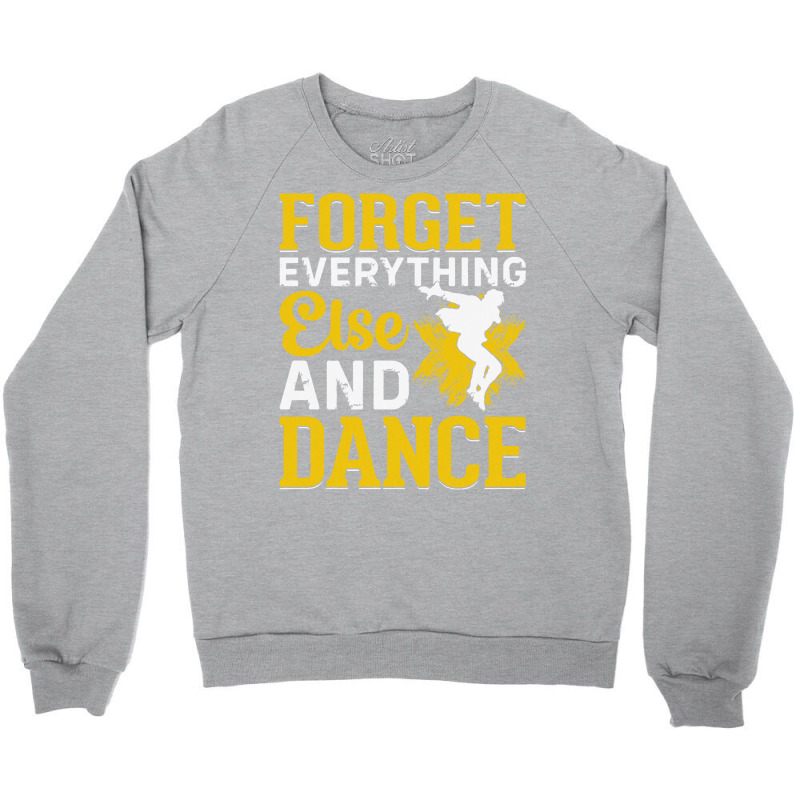 Breakdancer Gift T  Shirt Forget Everything Else And Dance   Breakdanc Crewneck Sweatshirt by ebertlance489 | Artistshot