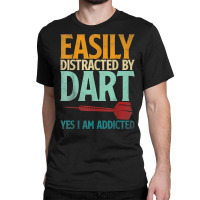 Dart Dartboard Easily Distracted By Dart Yes I'm Addicted T Shirt Classic T-shirt | Artistshot