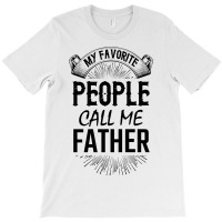 My Favorite People Call Me Father T-shirt | Artistshot