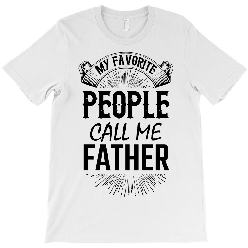 My Favorite People Call Me Father T-shirt | Artistshot