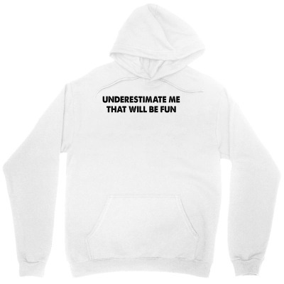 Underestimate Me That Will Be Fun Unisex Hoodie Designed By Sengul
