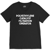 Polyethylene Catalyst Filtration Operator T Shirt V-neck Tee | Artistshot