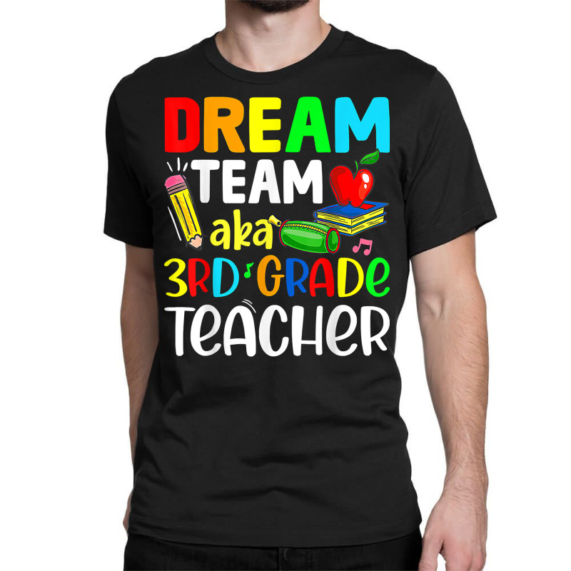 Third Grade Teachers Dream Team Aka 3rd Grade Teacher T Shirt Classic T-shirt | Artistshot