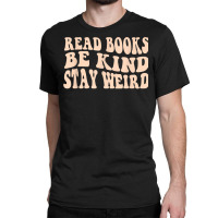 Read Books. Be Kind. Stay Weird Casual Book Lover T Shirt Classic T-shirt | Artistshot