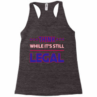 Think While It's Still Legal Funny Sarcastic Statement Racerback Tank | Artistshot