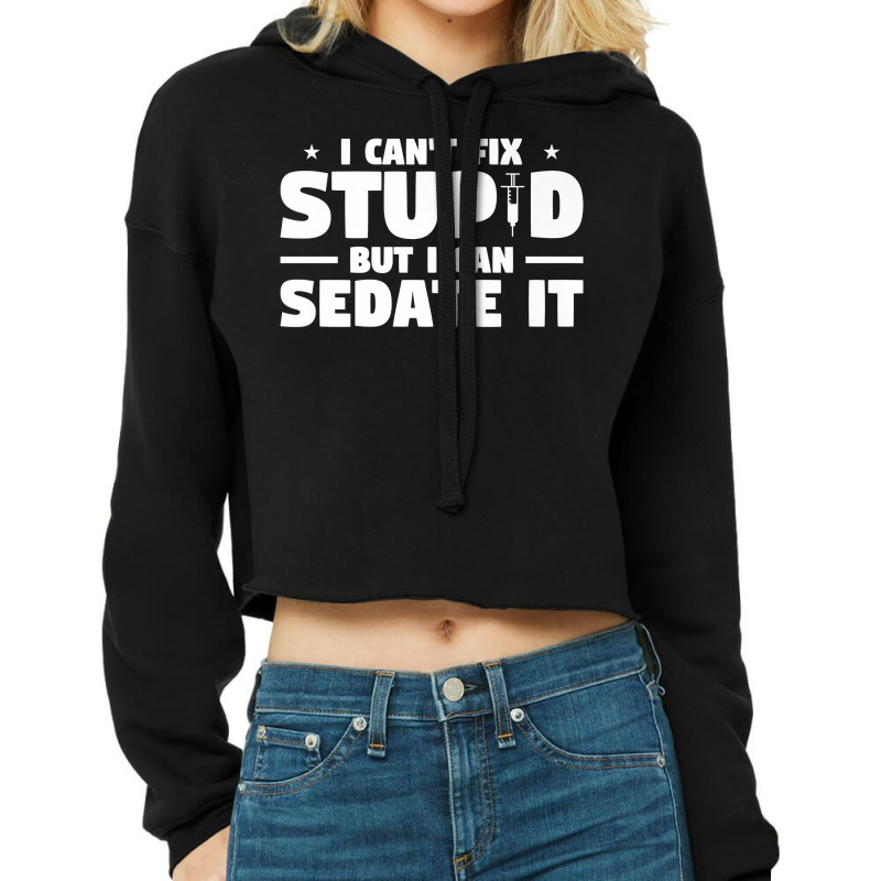 I Can't Fix Stupid But I Can Sedate It For Anesthesiologist Premium Co Cropped Hoodie by PhoebeHaggett | Artistshot