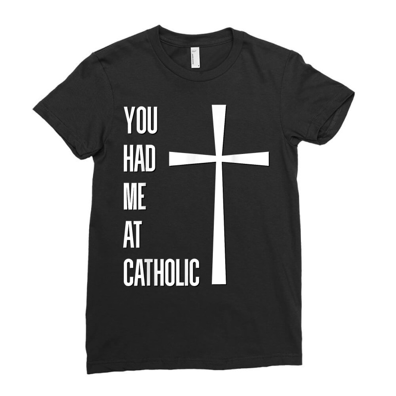 You Had Me At Catholic Church Vatican Roman Catholicism T Shirt Ladies Fitted T-Shirt by Sowells | Artistshot