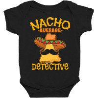 Nacho Average Detective Investigator Informer Cinco De Mayo T Shirt Baby Bodysuit | Artistshot