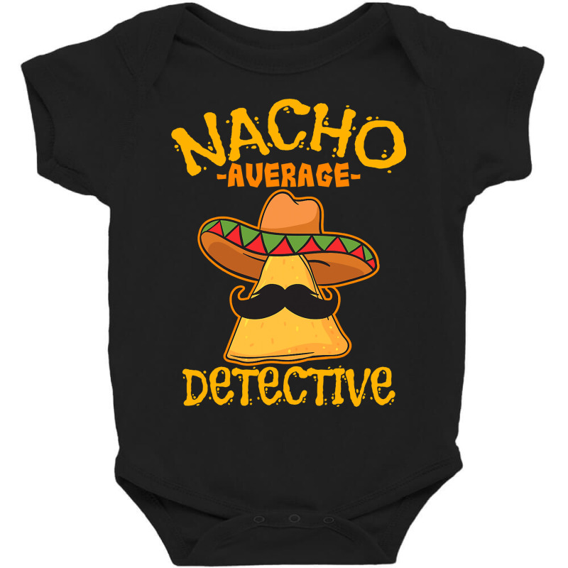 Nacho Average Detective Investigator Informer Cinco De Mayo T Shirt Baby Bodysuit by Binhthai9809 | Artistshot