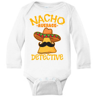 Nacho Average Detective Investigator Informer Cinco De Mayo T Shirt Long Sleeve Baby Bodysuit | Artistshot